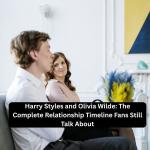 Harry Styles and Olivia Wilde: The Complete Relationship Timeline Fans Still Talk About