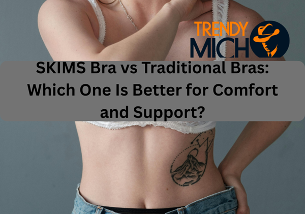 SKIMS Bra vs Traditional Bras: Which One Is Better for Comfort and Support?